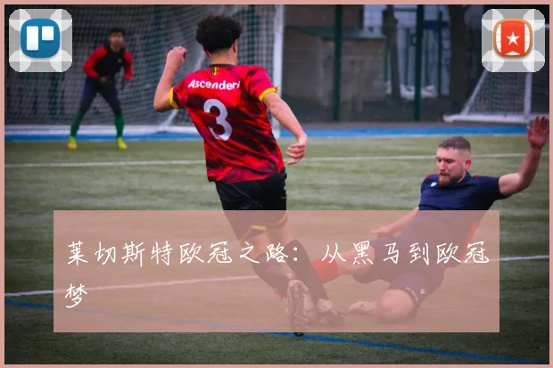 莱切斯特欧冠之路：从黑马到欧冠梦